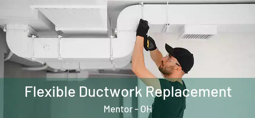  Flexible Ductwork Replacement Mentor - OH